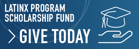 LATINX PROGRAM SCHOLARSHIP FUND